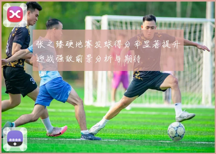 张之臻硬地赛发球得分率显著提升迎战强敌前景分析与期待